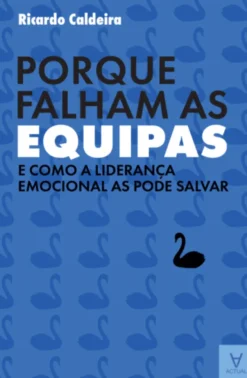 Porque Falham as Equipas - E como a Liderança Emocional as Pode Salvar