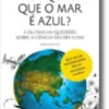 Porque é que o Mar é Azul? -E outras 101 questões sobre a ciência do dia-a-dia