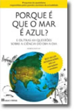 Porque é que o Mar é Azul? -E outras 101 questões sobre a ciência do dia-a-dia