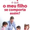 Porque é que o Meu Filho se Comporta Assim?