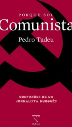 Porque Sou Comunista - Confissões de Um Jornalista Burguês
