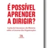 É Possível Aprender a Dirigir? Lições da Literatura e da História sobre o Governo das Organizações