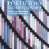Poética do Modernismo - Entre a Modernidade e a Pós-Modernidade