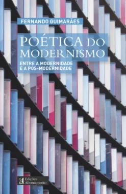 Poética do Modernismo - Entre a Modernidade e a Pós-Modernidade