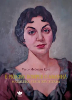É Preciso Romper o Amanhã - Madalena Ferin revisitada