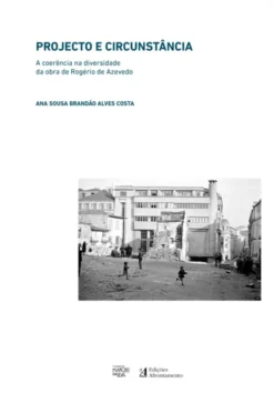 Projecto e Circunstância - A Coerência na Diversidade da Obra de Rogério de Azevedo