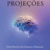 Projeções - Uma História das Emoções Humanas