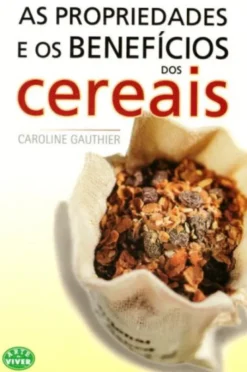 Propriedades e os Benefícios dos Cereais