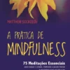 Prática de Mindfulness - 75 Meditações Essenciais