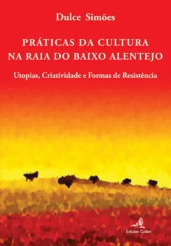 Práticas da Cultura na Raia do Baixo Alentejo - Utopias, Criatividade e Formas de Resistência