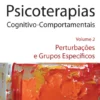 Psicoterapias Cognitivo-Comportamentais - Perturbações e Grupos Específicos - Volume 2