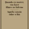 Quando eu Morrer, Vou Fazer Filmes no Inferno - Aquela Canção sobre o Fim