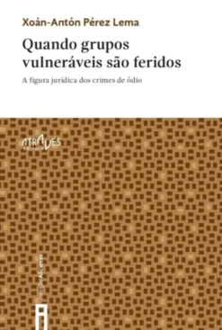 Quando Grupos Vulneráveis são Feridos - A Figura Jurídica dos Crimes de Ódio
