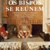 Quando os Bispos se Reúnem - Um Ensaio que Compara Trento, o Vaticano I e o Vaticano II