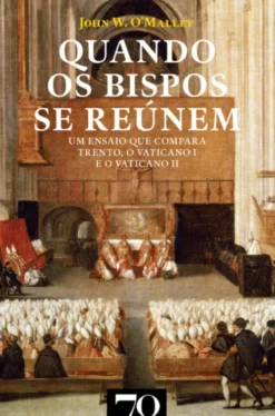 Quando os Bispos se Reúnem - Um Ensaio que Compara Trento, o Vaticano I e o Vaticano II