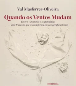 Quando os Ventos Mudam - Entre a Amazônia e os Himalaias, Uma Travessia que se Transforma em Cartografia Interior