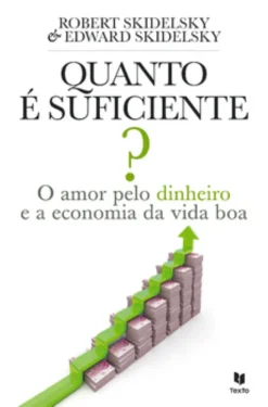Quanto é Suficiente? ? O Amor Pelo Dinheiro e a Economia da Vida Boa