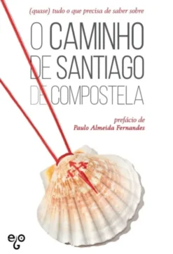 (Quase) Tudo o que Precisa de Saber sobre o Caminho de Santiago de Compostela