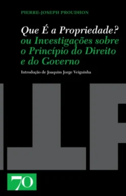 Que É a Propriedade? ou Investigações sobre o Princípio do Direito e do Governo