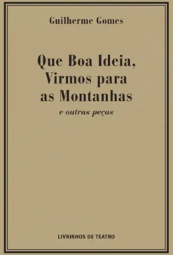 Que Boa Ideia, Virmos paras as Montanhas e outras Peças