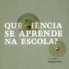 Que Ciência se Aprende nas Escolas