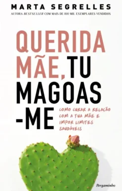 Querida Mãe, Tu Magoas-me - Como Curar a Relação com a Tua Mãe e Impor Limites Saudáveis