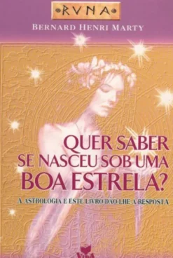 Quer Saber Se NasceuSob Uma Boa Estrela? - A Astrologia e Este Livro dão-lhe a Resposta