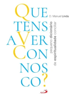 Que Tens Que Ver Connosco? Pequeno dicionário de espiritualidade conciliar