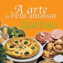 Quiches - A Arte de Bem Amassar
