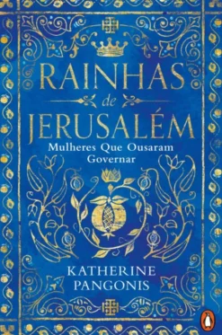 Rainhas de Jerusalém - Mulheres que Ousaram Governar
