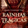 Rainhas Trágicas: Uma Viagem pelos Perigos e Paixões de 15 Mulheres Que Ousaram Desafiar as Regras da Época Em Que Viveram