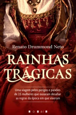 Rainhas Trágicas: Uma Viagem pelos Perigos e Paixões de 15 Mulheres Que Ousaram Desafiar as Regras da Época Em Que Viveram