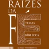 Raízes da Fé – Temas Bíblicos - Antigo Testamento Vol. III