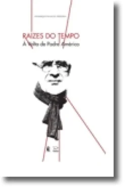 Raízes do Tempo: À volta do Padre Américo