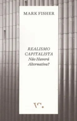 Realismo Capitalista. Não Haverá Alternativa?