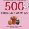500 Receitas - Compotas e Conservas