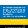 Regimes da Prevenção de Branqueamento de Capitais e Compliance Bancário (Em Tempos de Guerra) - Com as Novas Alterações Legislativas e Regulamentares e um Novo Texto e Comentários Introdutórios