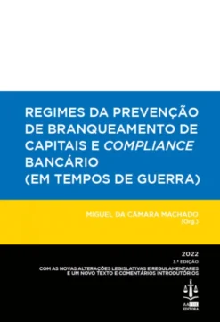 Regimes da Prevenção de Branqueamento de Capitais e Compliance Bancário (Em Tempos de Guerra) - Com as Novas Alterações Legislativas e Regulamentares e um Novo Texto e Comentários Introdutórios
