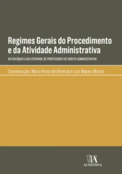 Regimes Gerais do Procedimento e da Atividade Administrativa - XIV Colóquio Luso-Espanhol de Professores de Direito Administrativo