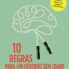 10 Regras para um Cérebro sem Idade