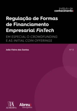 Regulação de Formas de Financiamento Empresarial FinTech - Em especial o Crowdfunding e as Initial Coin Offering