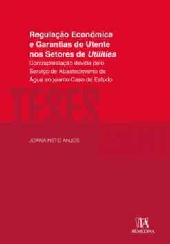Regulação Económica e Garantias do Utente nos Setores de Utilities – Contraprestação devida pelo Serviço de Abastecimento de Água enquanto Caso de Estudo