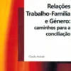 Relações Trabalho-Família e Género - Caminhos para a Conciliação