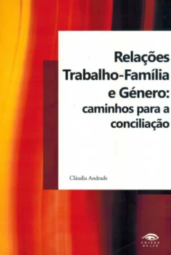 Relações Trabalho-Família e Género - Caminhos para a Conciliação