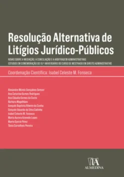 Resolução Alternativa de Litígios Júridico-Públicos - Novas sobre a Mediação a Conciliação e a Arbitragem Administrativas