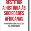 Restituir a História às Sociedades Africanas - Promover as Ciências Sociais na àfrica Negra