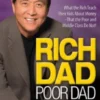 Rich Dad Poor Dad - What The Rich Teach Their Kids About Money - That The Poor And Middle Class Do Not!