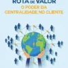 Rota de Valor - Poder Centralidade Cliente