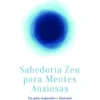 Sabedoria Zen Para Mentes Ansiosas