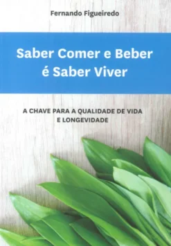 Saber Comer e Beber é Saber Viver - A Chave para a Qualidade de Vida e Longevidade